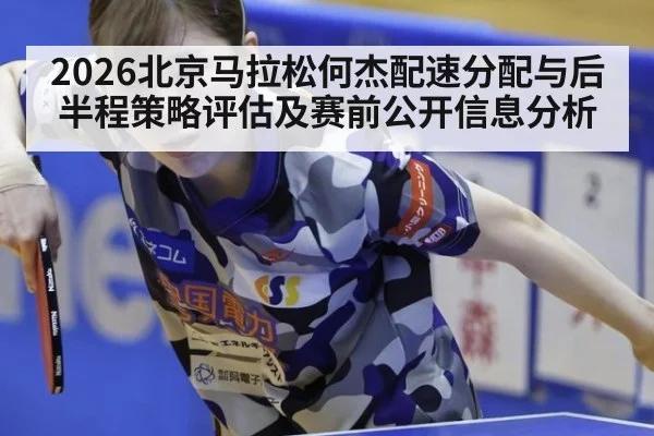 2026北京马拉松何杰配速分配与后半程策略评估及赛前公开信息分析